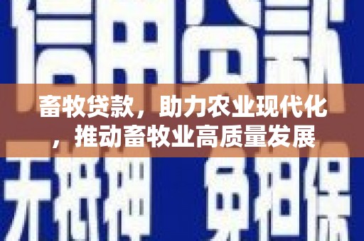 沙依巴克畜牧贷款，助力农业现代化，推动畜牧业高质量发展