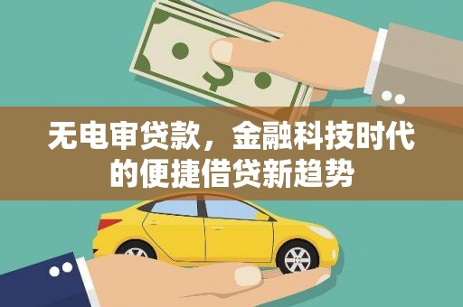 沙依巴克无电审贷款，金融科技时代的便捷借贷新趋势