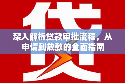 沙依巴克深入解析贷款审批流程，从申请到放款的全面指南