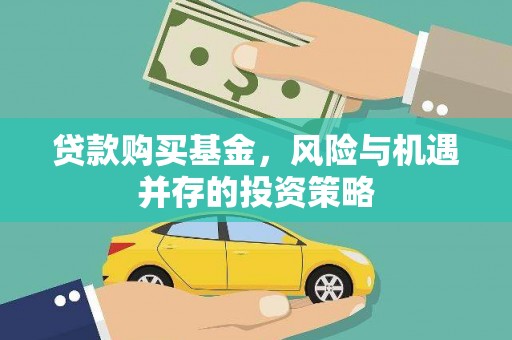沙依巴克贷款购买基金，风险与机遇并存的投资策略