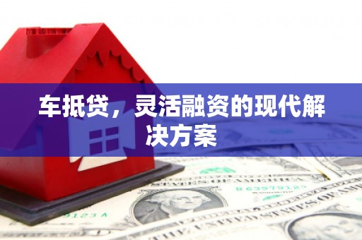 沙依巴克车抵贷，灵活融资的现代解决方案