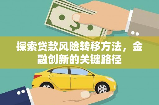 沙依巴克探索贷款风险转移方法，金融创新的关键路径
