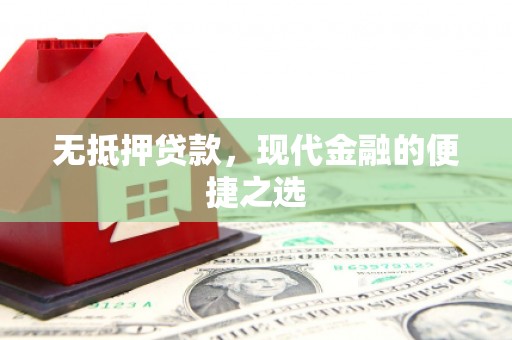 沙依巴克无抵押贷款，现代金融的便捷之选