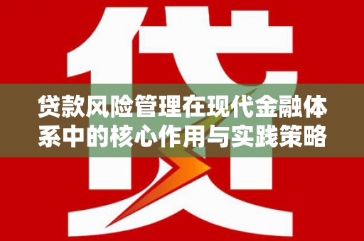 沙依巴克贷款风险管理在现代金融体系中的核心作用与实践策略