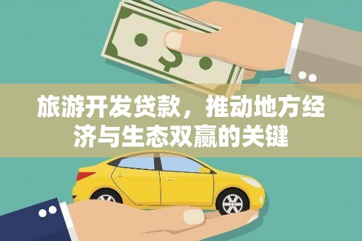 沙依巴克旅游开发贷款，推动地方经济与生态双赢的关键