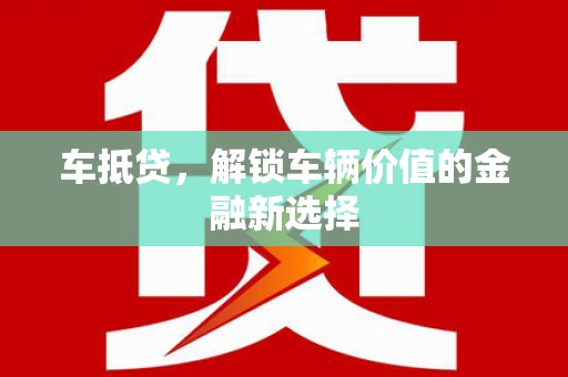 沙依巴克车抵贷，解锁车辆价值的金融新选择