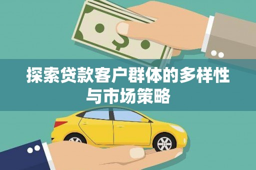 沙依巴克探索贷款客户群体的多样性与市场策略