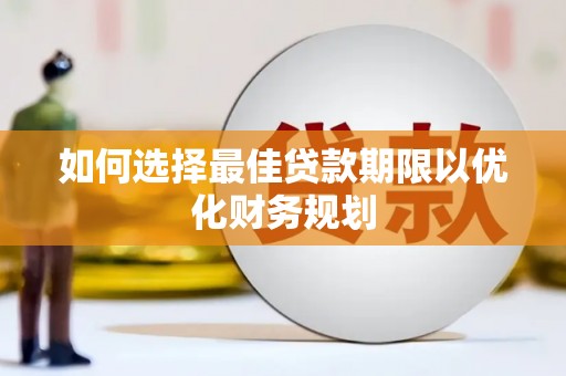 沙依巴克如何选择最佳贷款期限以优化财务规划