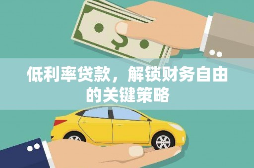 沙依巴克低利率贷款，解锁财务自由的关键策略