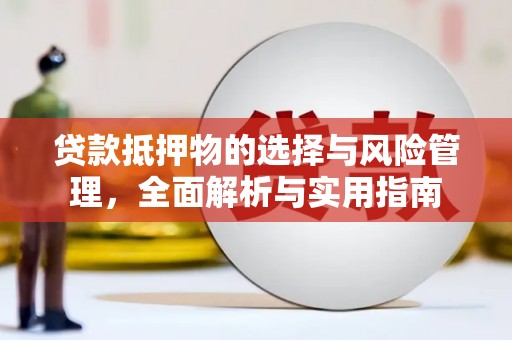 沙依巴克贷款抵押物的选择与风险管理，全面解析与实用指南