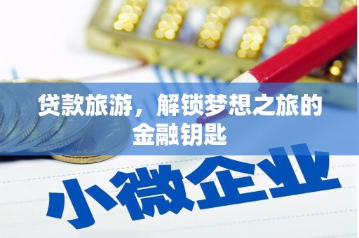 沙依巴克贷款旅游，解锁梦想之旅的金融钥匙