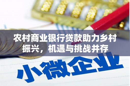 沙依巴克农村商业银行贷款助力乡村振兴，机遇与挑战并存