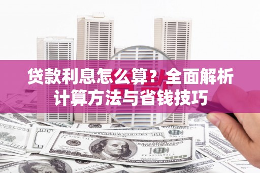 沙依巴克贷款利息怎么算？全面解析计算方法与省钱技巧