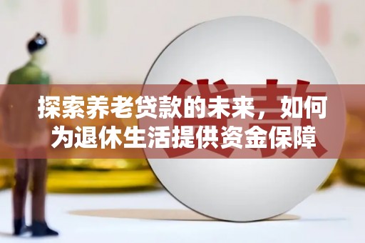 沙依巴克探索养老贷款的未来，如何为退休生活提供资金保障