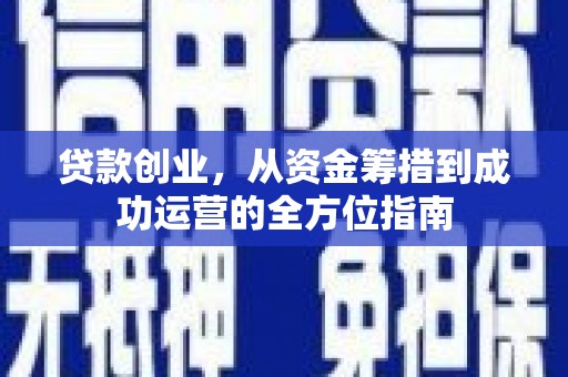 沙依巴克贷款创业，从资金筹措到成功运营的全方位指南