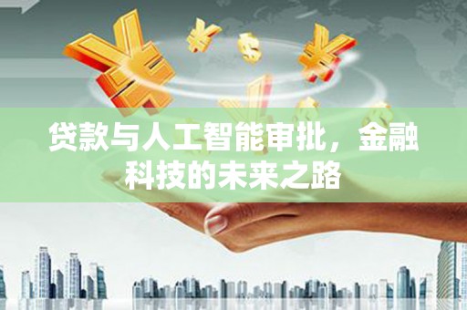 沙依巴克贷款与人工智能审批，金融科技的未来之路