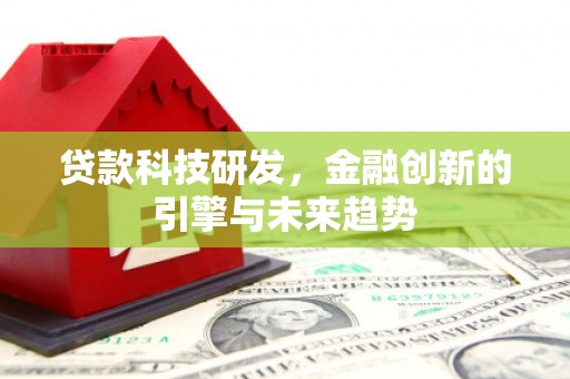沙依巴克贷款科技研发，金融创新的引擎与未来趋势