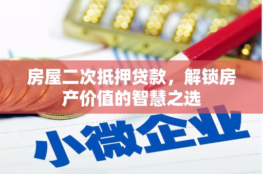 沙依巴克房屋二次抵押贷款，解锁房产价值的智慧之选