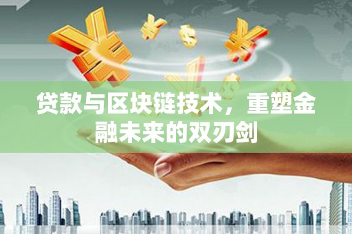沙依巴克贷款与区块链技术，重塑金融未来的双刃剑