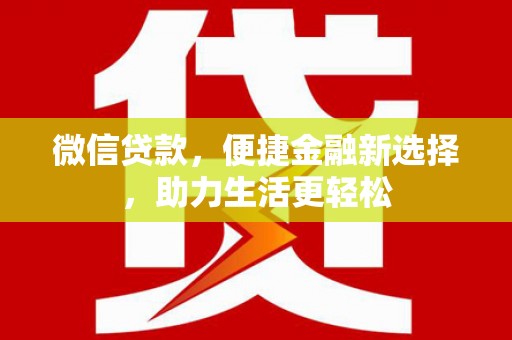沙依巴克微信贷款，便捷金融新选择，助力生活更轻松