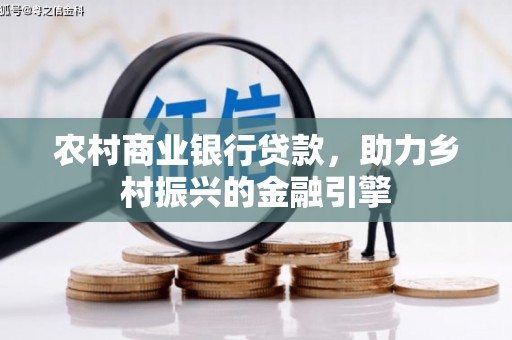 沙依巴克农村商业银行贷款，助力乡村振兴的金融引擎