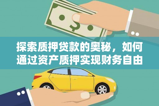 沙依巴克探索质押贷款的奥秘，如何通过资产质押实现财务自由