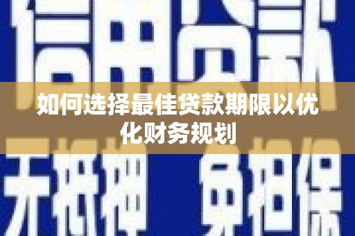 沙依巴克如何选择最佳贷款期限以优化财务规划