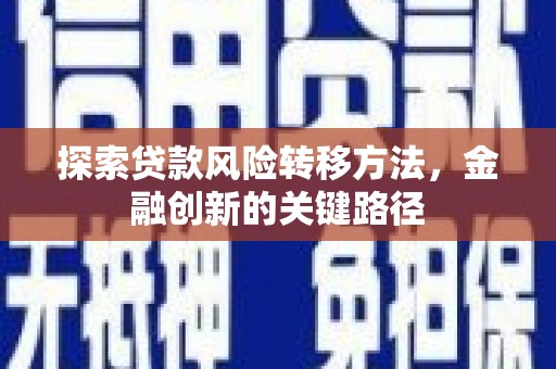 沙依巴克探索贷款风险转移方法，金融创新的关键路径