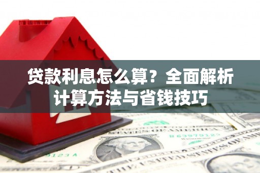 沙依巴克贷款利息怎么算？全面解析计算方法与省钱技巧