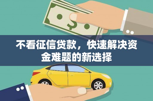 沙依巴克不看征信贷款，快速解决资金难题的新选择
