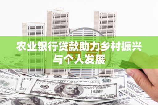 沙依巴克农业银行贷款助力乡村振兴与个人发展