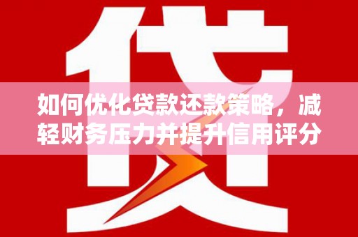 沙依巴克如何优化贷款还款策略，减轻财务压力并提升信用评分