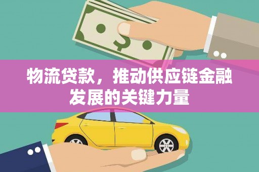 沙依巴克物流贷款，推动供应链金融发展的关键力量