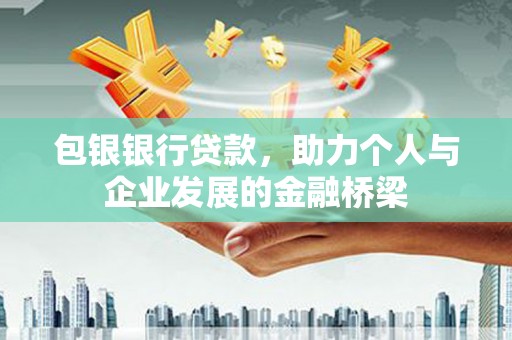 沙依巴克包银银行贷款，助力个人与企业发展的金融桥梁