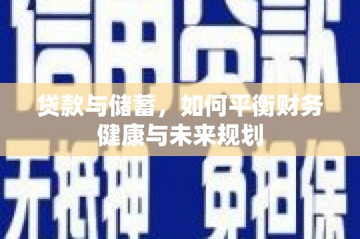 沙依巴克贷款与储蓄，如何平衡财务健康与未来规划