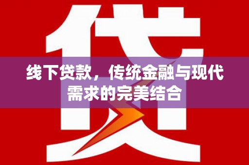 沙依巴克线下贷款，传统金融与现代需求的完美结合