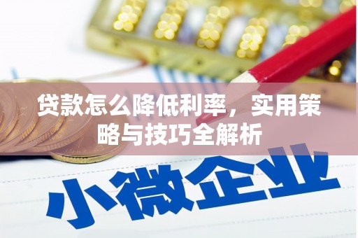 沙依巴克贷款怎么降低利率，实用策略与技巧全解析