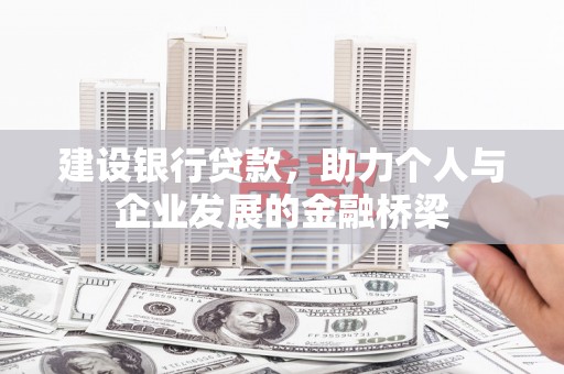 沙依巴克建设银行贷款，助力个人与企业发展的金融桥梁