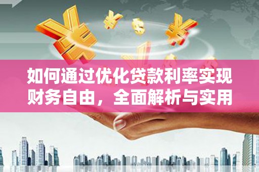 沙依巴克如何通过优化贷款利率实现财务自由，全面解析与实用策略