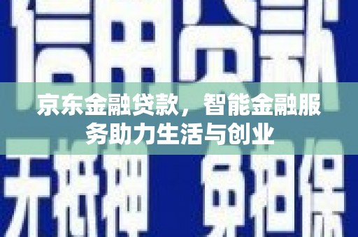沙依巴克京东金融贷款，智能金融服务助力生活与创业