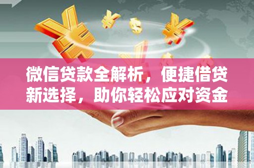 沙依巴克微信贷款全解析，便捷借贷新选择，助你轻松应对资金需求